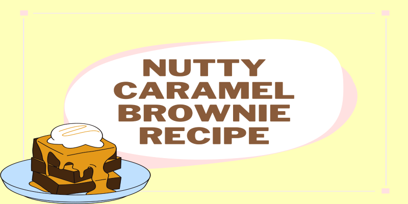 แจกสูตร Nutty Caramel Brownie พร้อมวิธีทำ